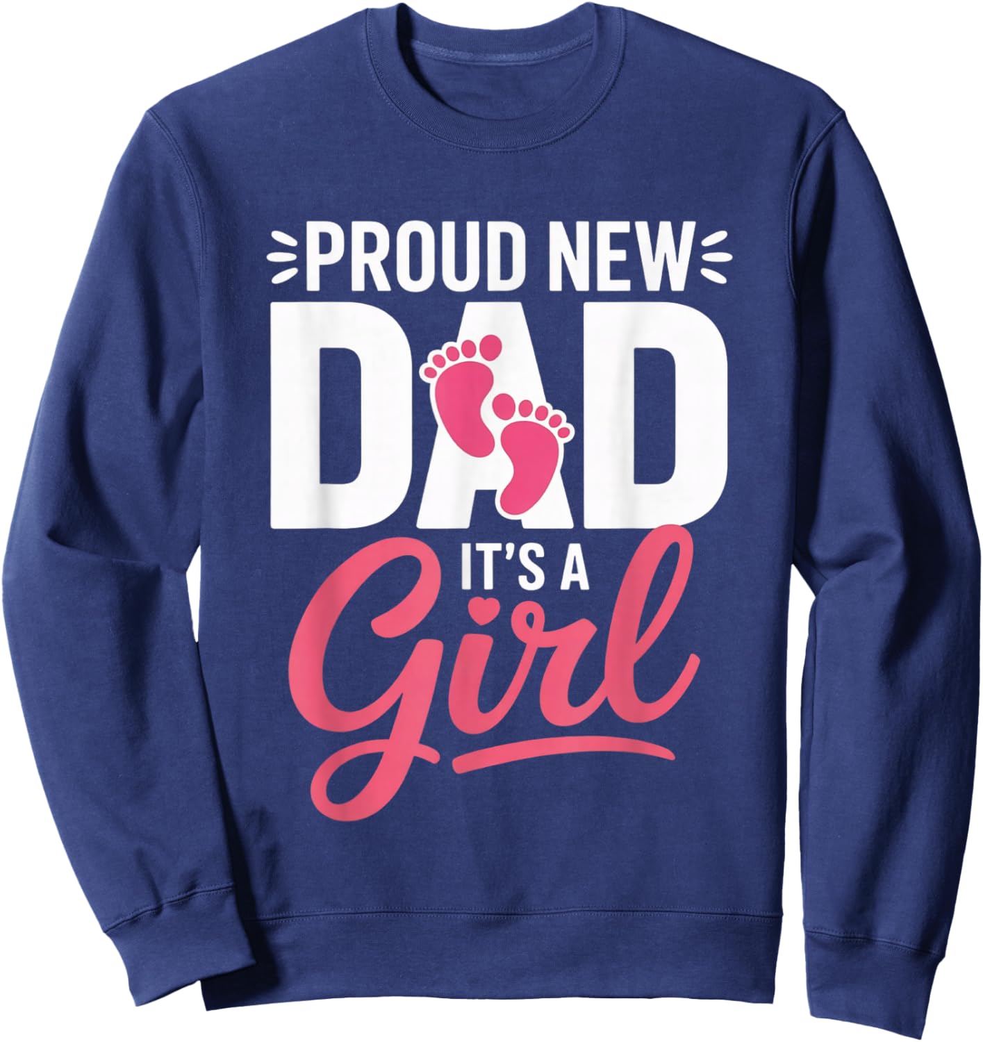 Proud New Dad It’s a Girl Announcement Newborn Celebrations Sweatshirt - Sweatshirt | Navy