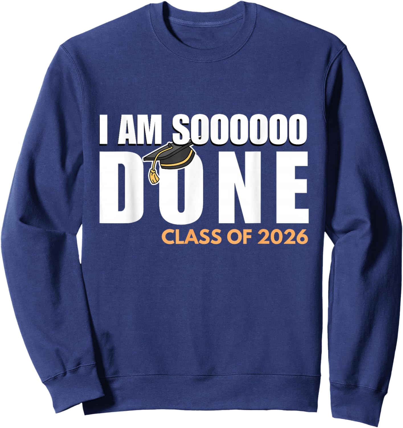 I'm So Done Class of 2026 Senior Graduation Grad Party Sweatshirt - Sweatshirt | Navy