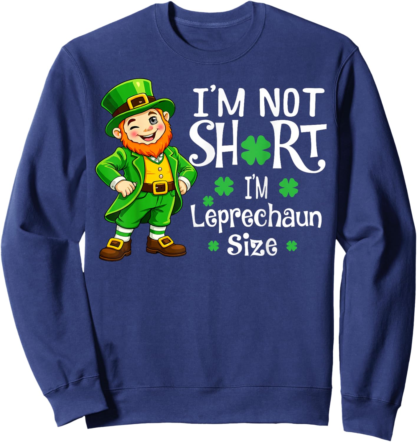 I'm Not Short I'm Leprechaun Size Funny St Patricks Day Sweatshirt - Sweatshirt | Navy