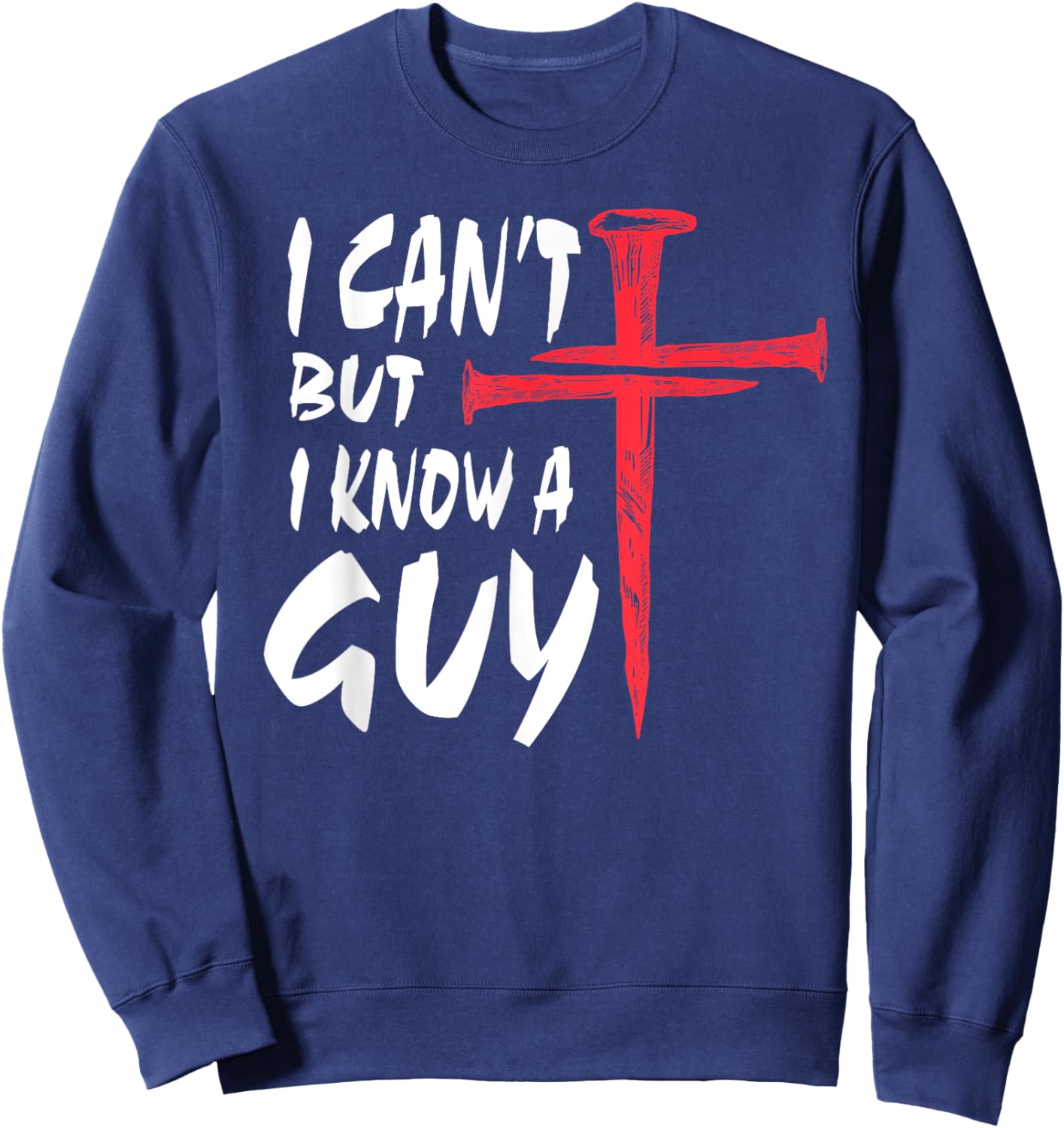 I Can’t But I Know A Guy | Religious Humor Faith Cross Sweatshirt - Sweatshirt | Navy