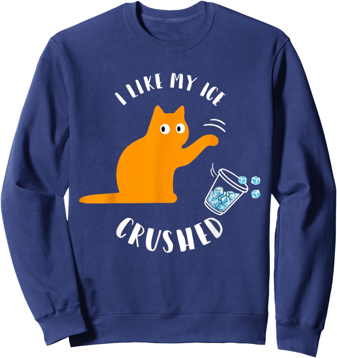 I Like My Ice Crushed Funny Cat Knock Over Ice Cup Sweatshirt - Sweatshirt | Navy