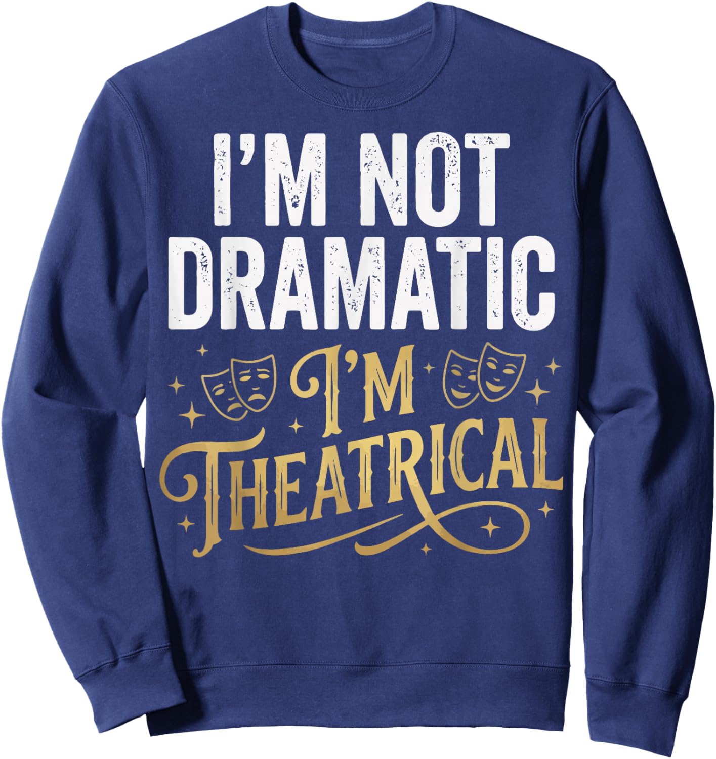 I'm Not Dramatic I'm Theatrical Sweatshirt - Sweatshirt | Navy