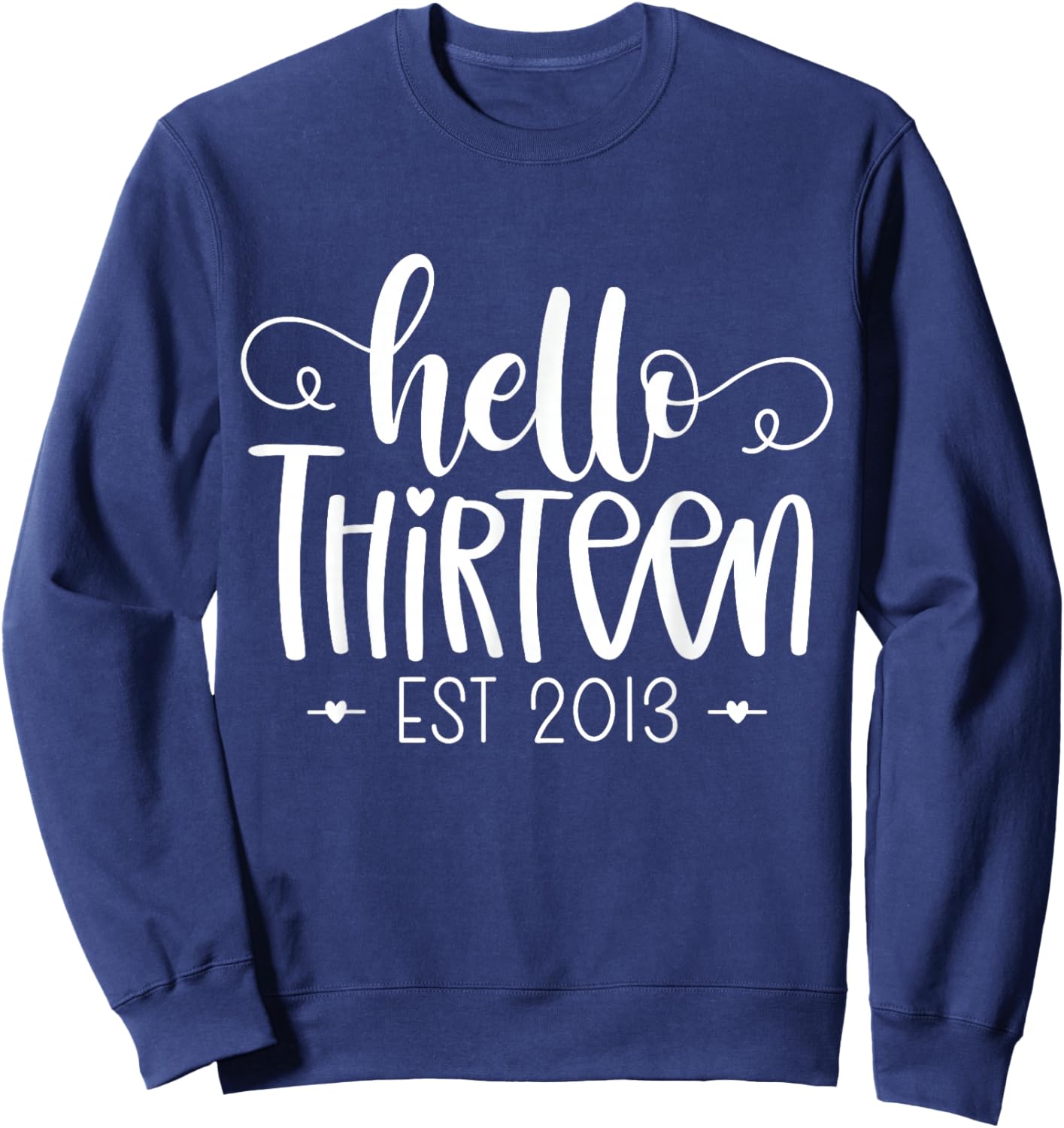 Hello Thirteen Est 2013 13th Birthday Girl 13 Year Old Sweatshirt - Sweatshirt | Navy