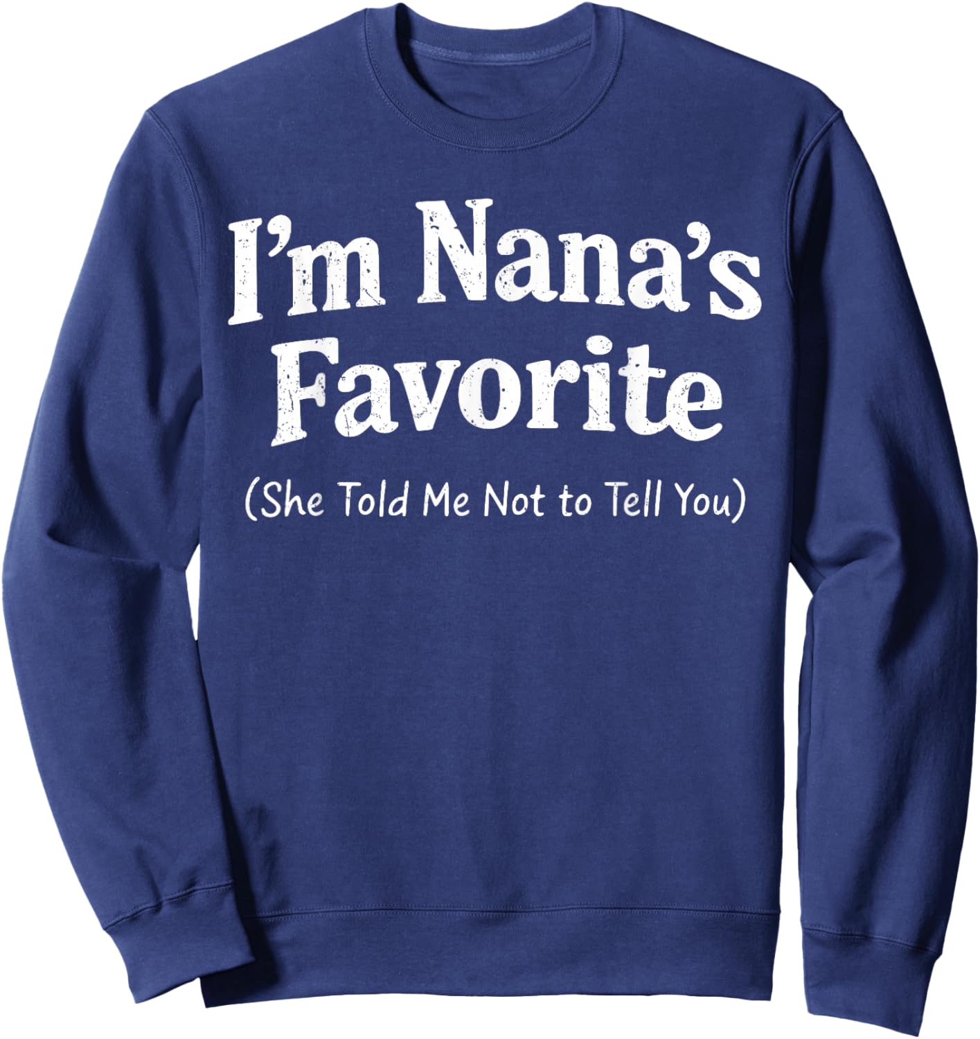 Funny Family I’m Nana’s Favorite She Told Me Not to Tell You Sweatshirt - Sweatshirt | Navy