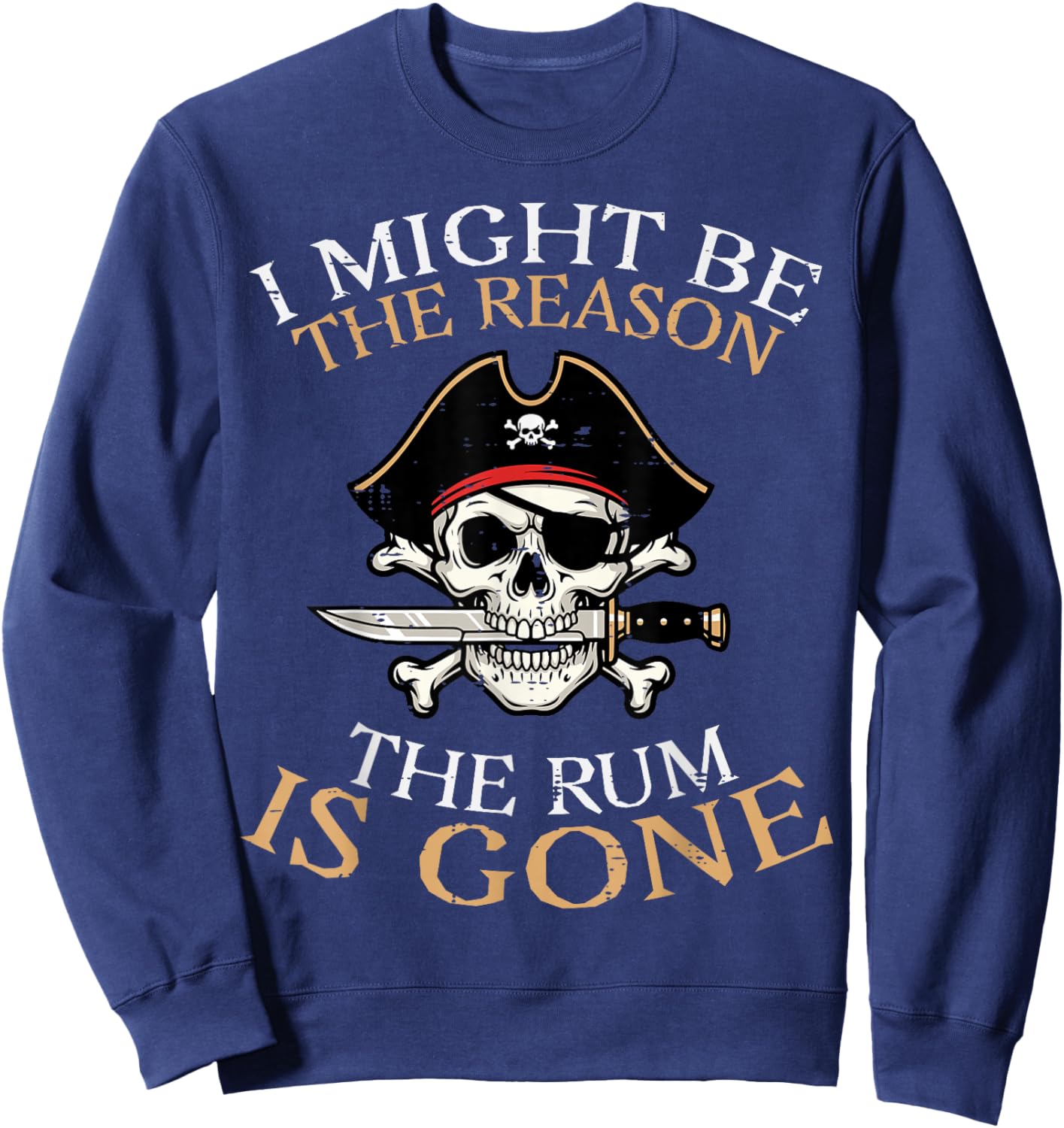 Pirate I Might Be Reason Rum Gone Funny Humor Dad Men Women Sweatshirt - Sweatshirt | Navy