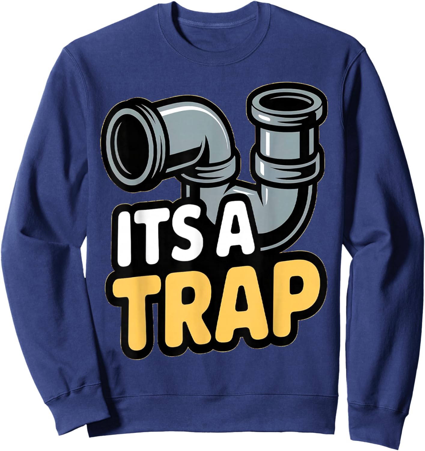 Funny It’s A Trap Plumbing Pipes Plumbing Warehouse Humor Sweatshirt - Sweatshirt | Navy