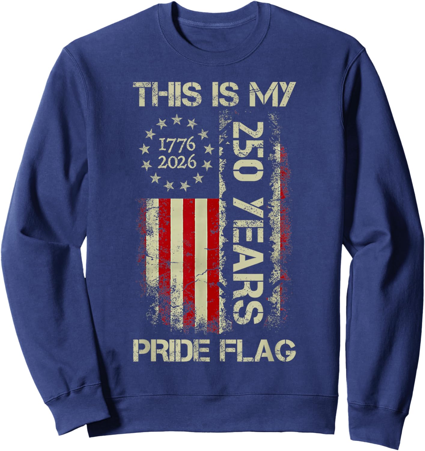 This is My Pride Flag 250 Years 1776-2026 250th Birthday USA Sweatshirt - Sweatshirt | Navy