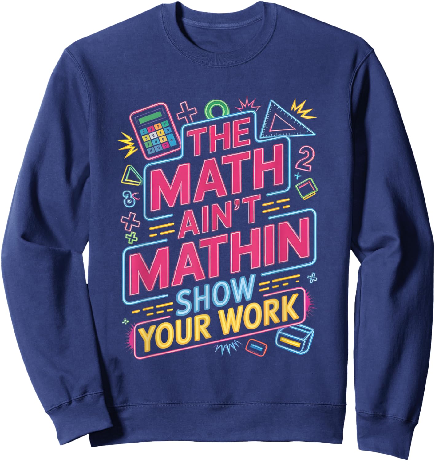 The Math Ain't Mathin Show Your Work Teacher Sweatshirt - Sweatshirt | Navy