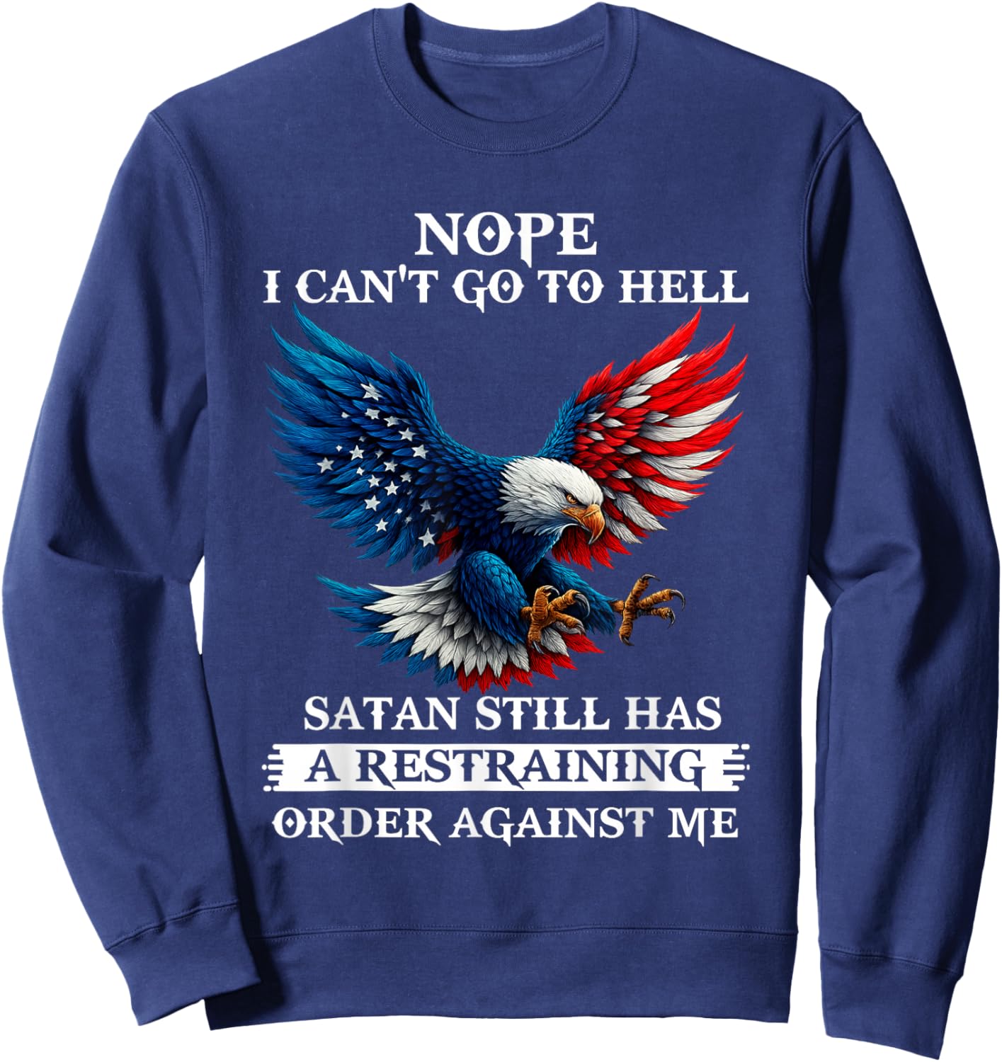 Nope I Can't Go to Hell Satan Still Has A Restraining Order Sweatshirt - Sweatshirt | Navy