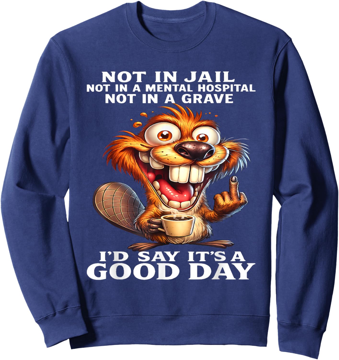 Beaver Not in Jail Not in A Mental Hospital Not in A Grave Sweatshirt - Sweatshirt | Navy