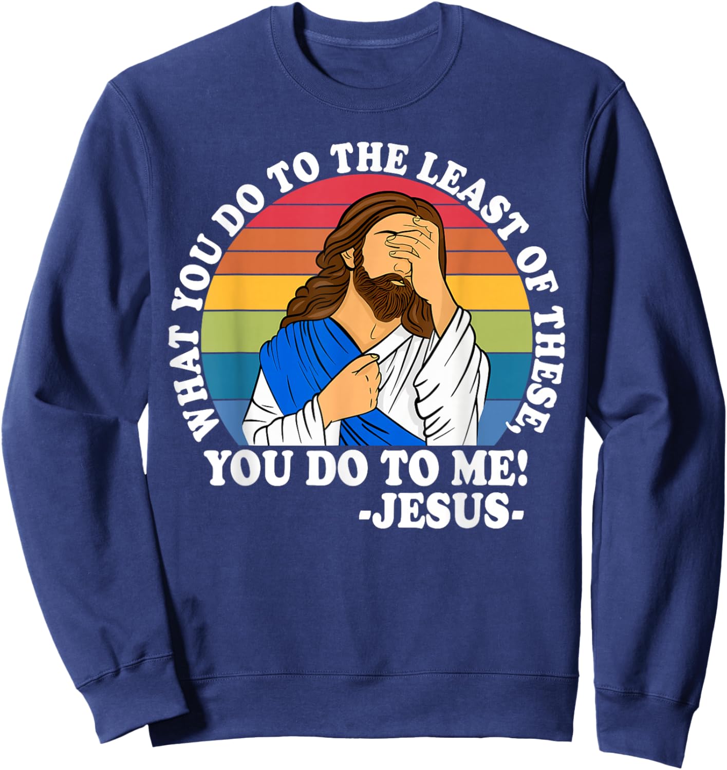 What You Do to The Least of These, You-Do-to Me! Christian Sweatshirt - Sweatshirt | Navy