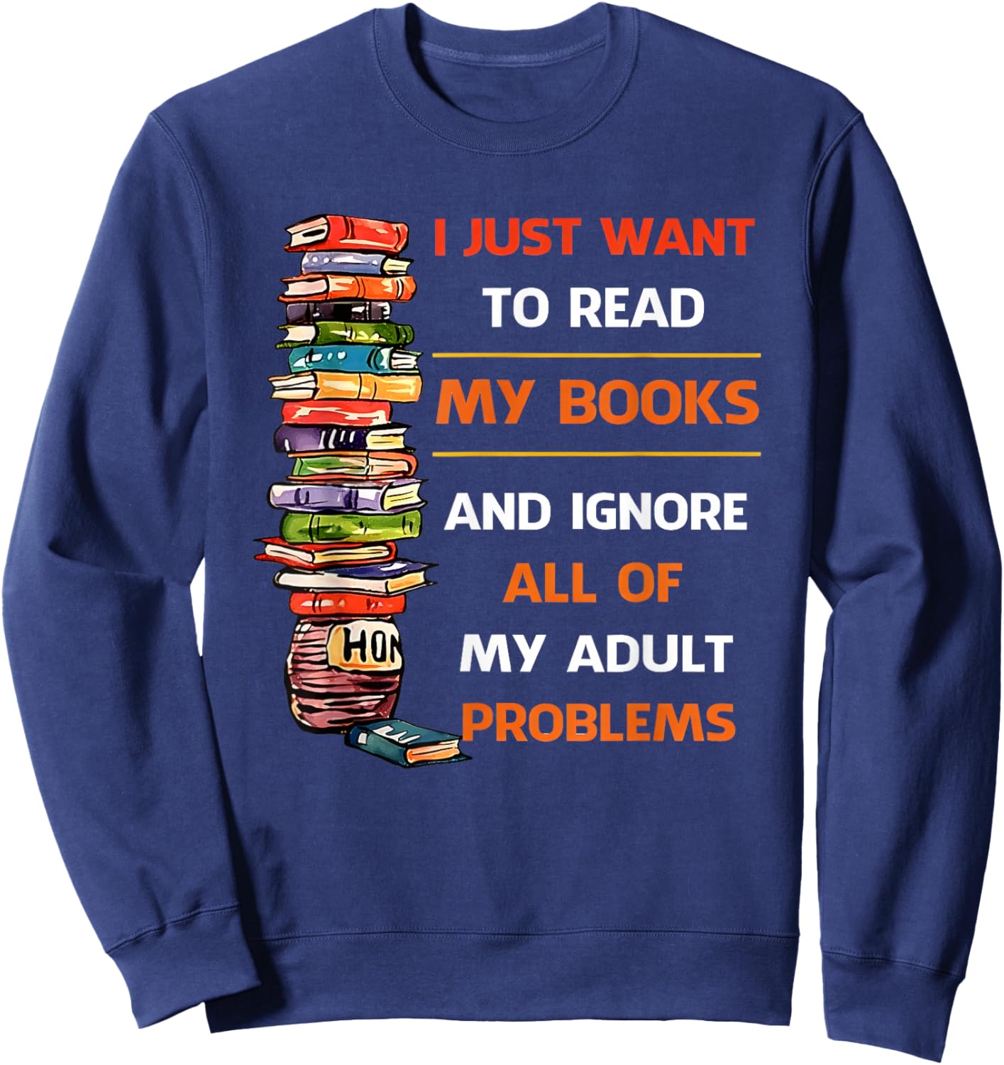 I Just Want to Read My Books Ignore All of My Adult Problems Sweatshirt - Sweatshirt | Navy