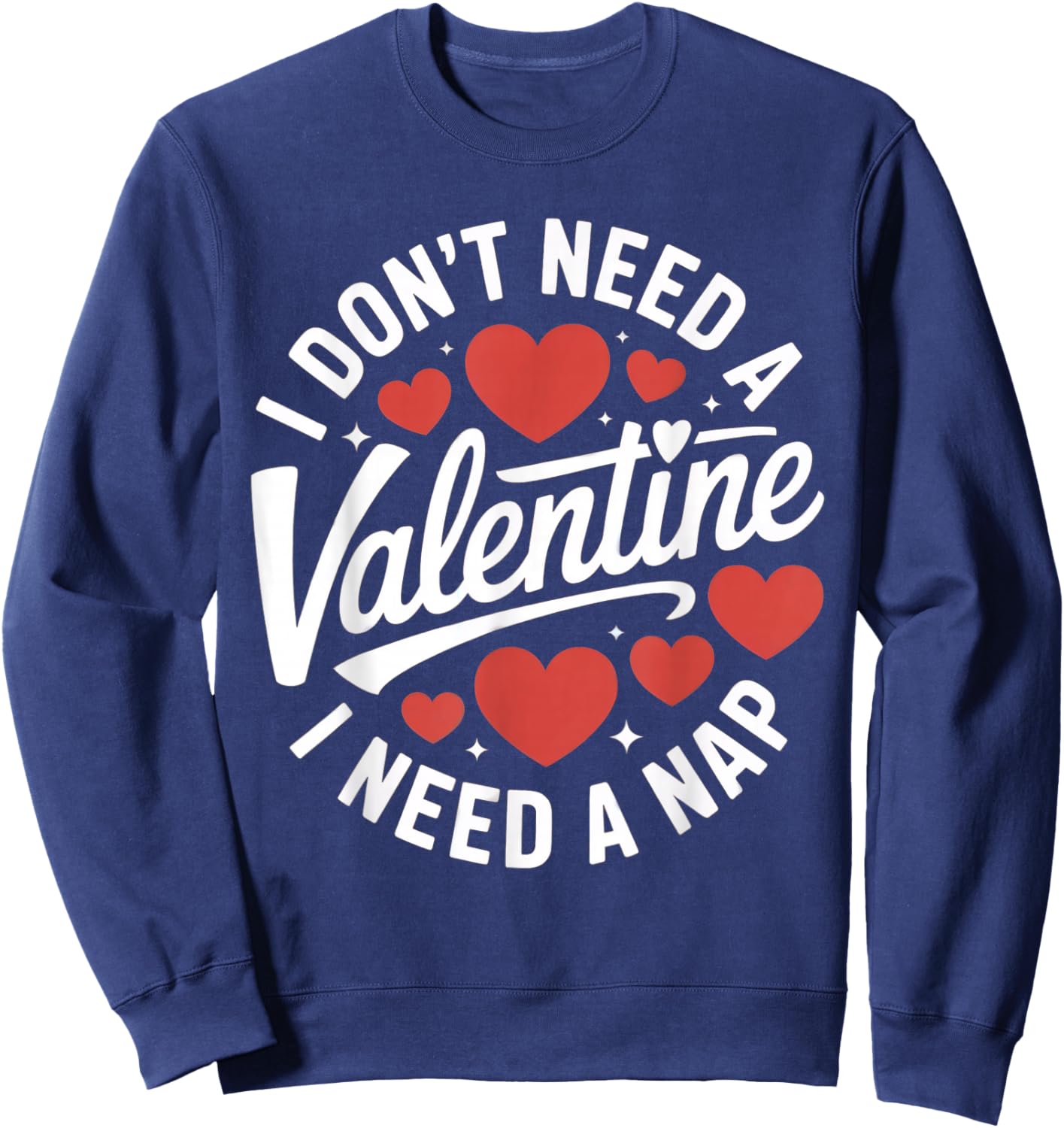 I Don't Need A Valentine I Need A Nap Sweatshirt - Sweatshirt | Navy