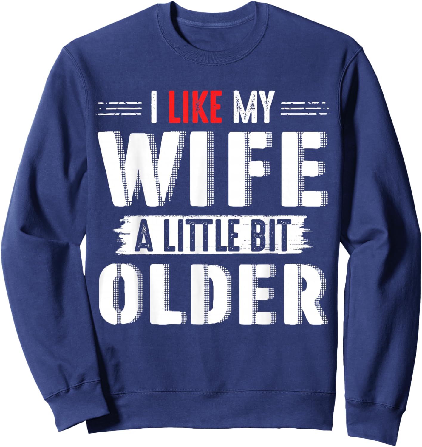 I Like My Wife Slightly Bit Older for Couples Gifts Days Sweatshirt - Sweatshirt | Navy