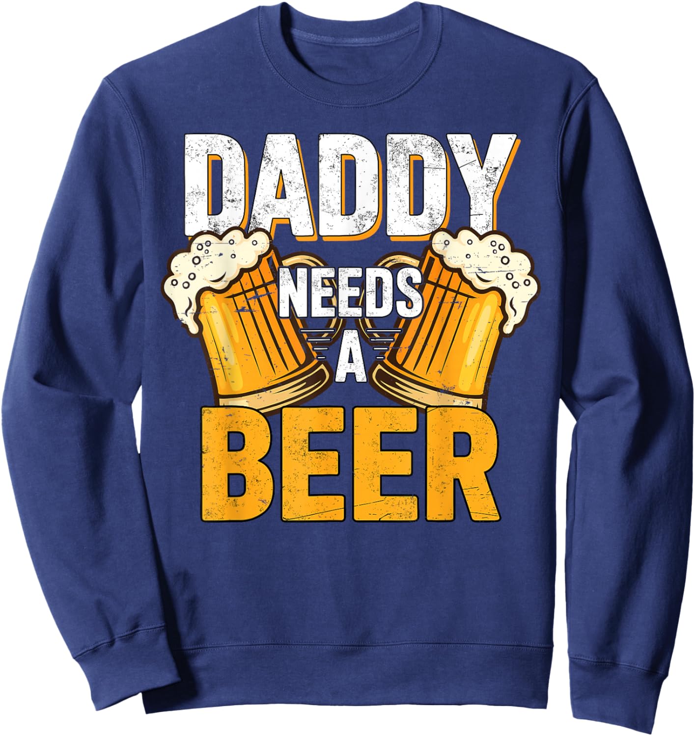 Daddy Needs A Beer Funny Men Drinking Dad Papa Fathers Day Sweatshirt - Sweatshirt | Navy