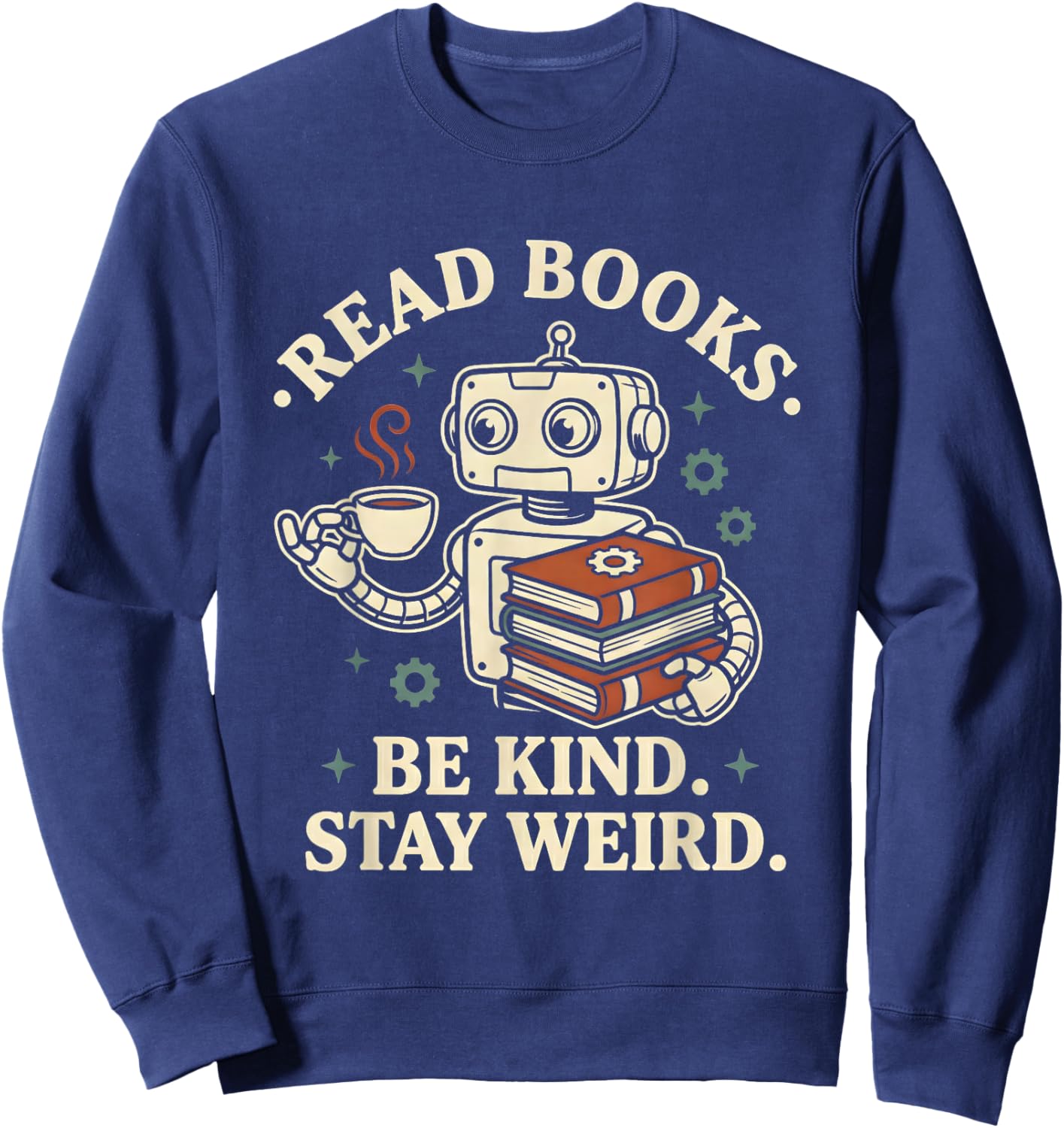 Read Books Be Kind Stay Weird Robot Coffee Lover Reading Sweatshirt - Sweatshirt | Navy