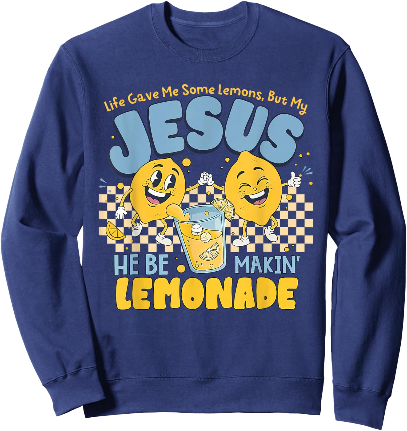 Life Gave Me Some Lemons But Jesus He Be Makin' Lemonade Sweatshirt - Sweatshirt | Navy