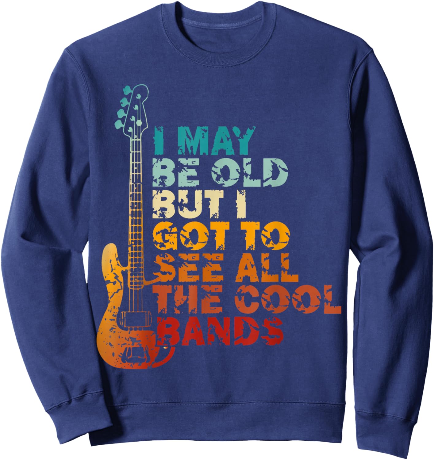 I May Be Old But I Got to See All The Cool Bands Concert Sweatshirt - Sweatshirt | Navy