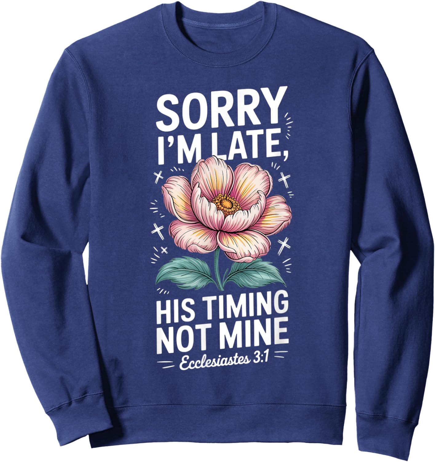 Sorry im Late his Timing not Mine Faith Jesus Sweatshirt - Sweatshirt | Navy