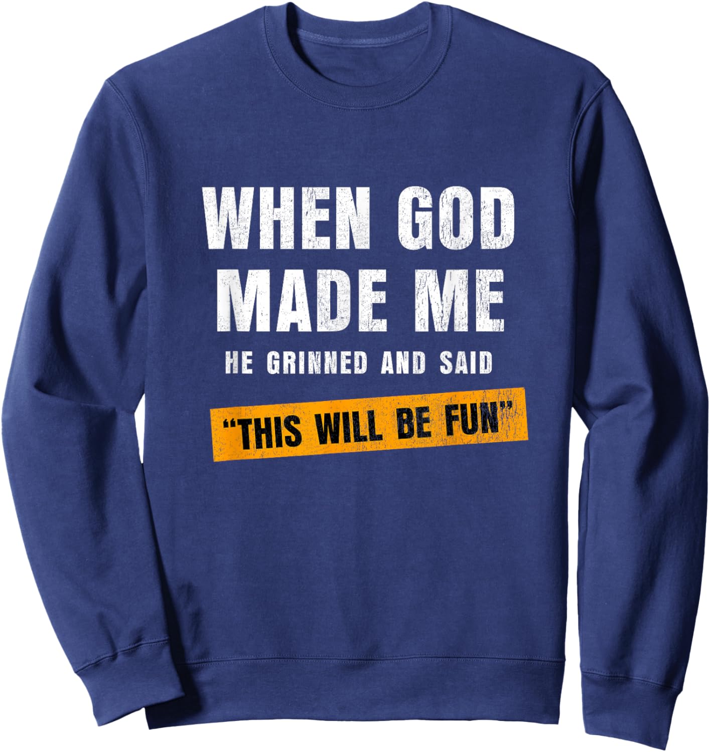 When God Made Me He Grinned and Said This’ll Be Fun Sweatshirt - Sweatshirt | Navy