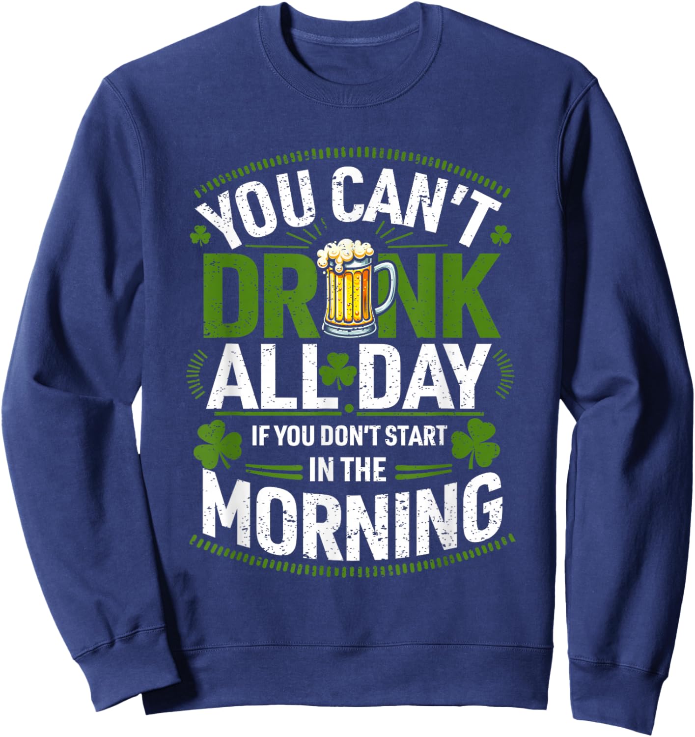 You Can't Drink All Day If You Don't Start in The Morning Sweatshirt - Sweatshirt | Navy