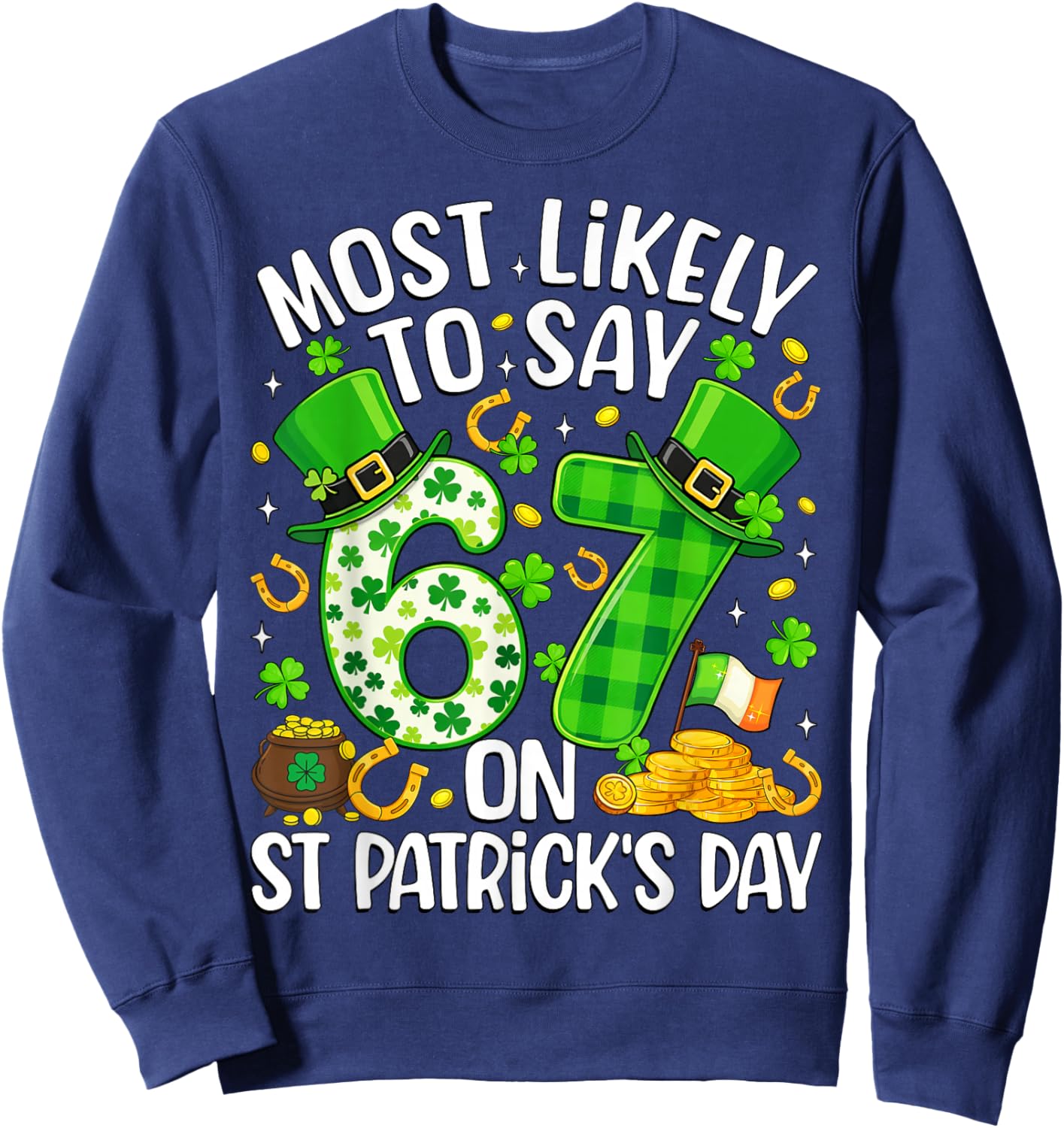 Most Likely to Say 67 On St Patrick's Day Six Seven Shamrock Sweatshirt - Sweatshirt | Navy
