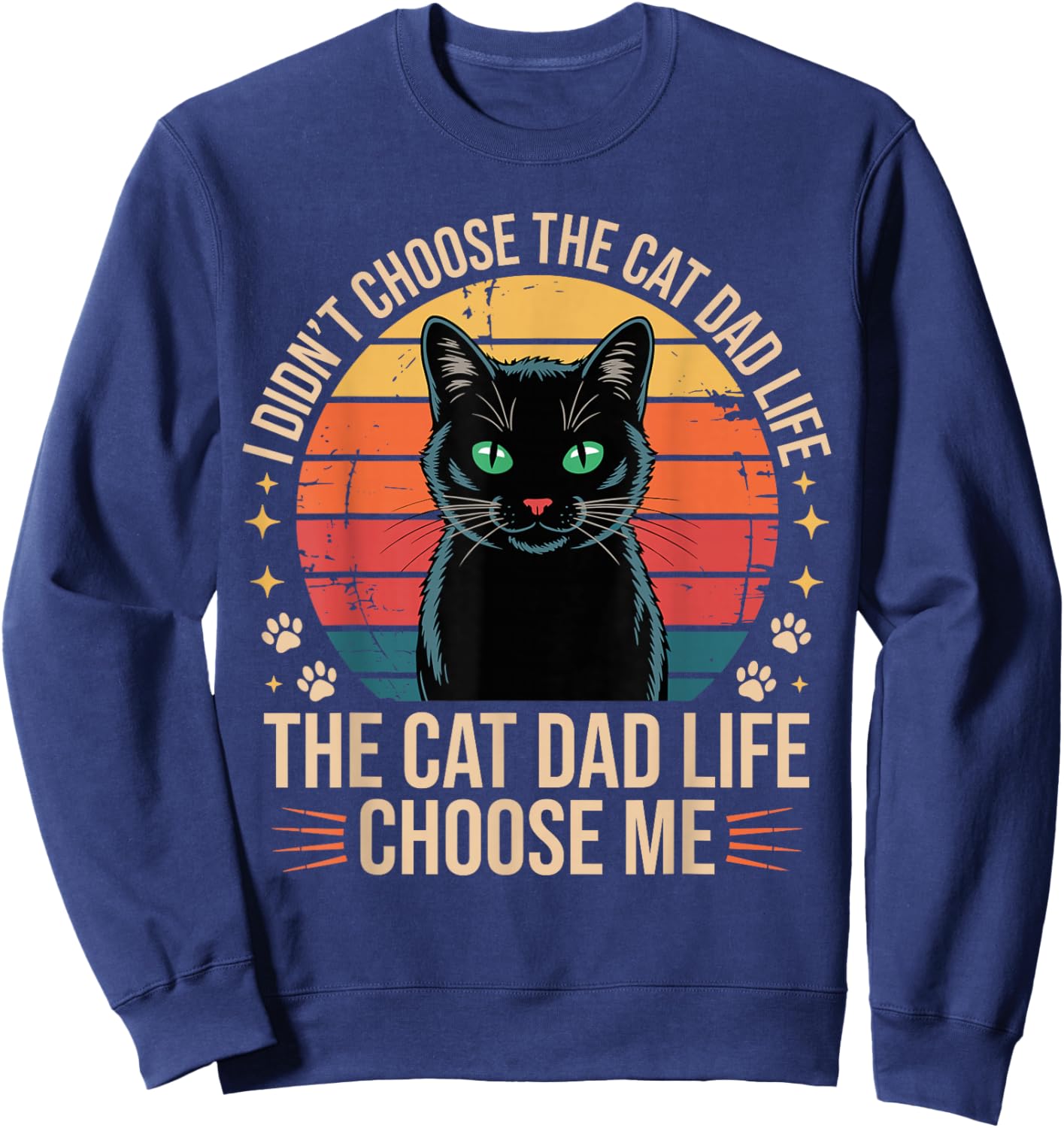 I Didn't Choose The Cat Dad Life The Cat Dad Life Chose Me Sweatshirt - Sweatshirt | Navy