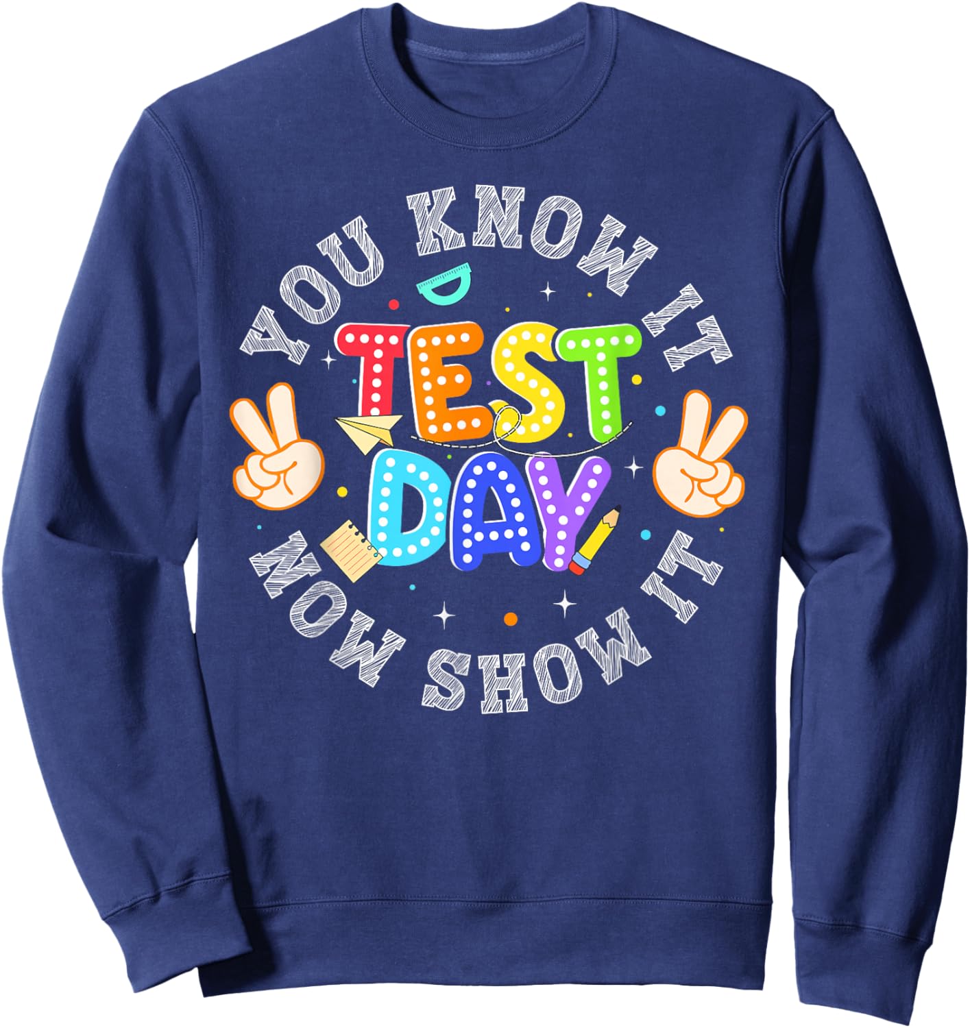 Testing Day You Know It Now Show It Teacher Men Women Kids Sweatshirt - Sweatshirt | Navy