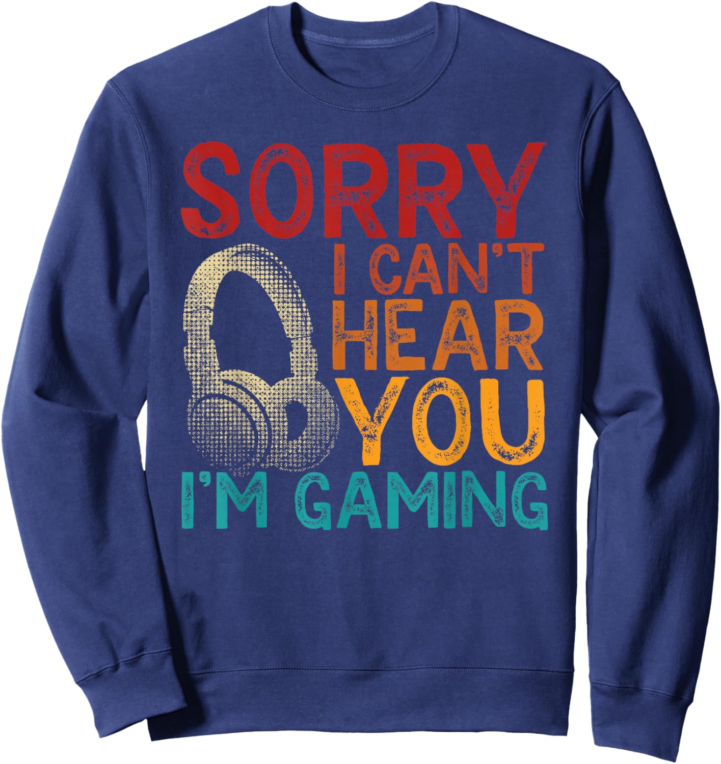 Funny Gamer Humor Sorry I Can’t Hear You I’m Gaming Sweatshirt - Sweatshirt | Navy