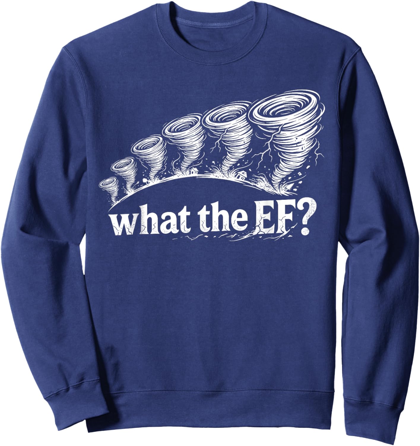 What The EF Funny Tornado Storm Humor Sweatshirt - Sweatshirt | Navy
