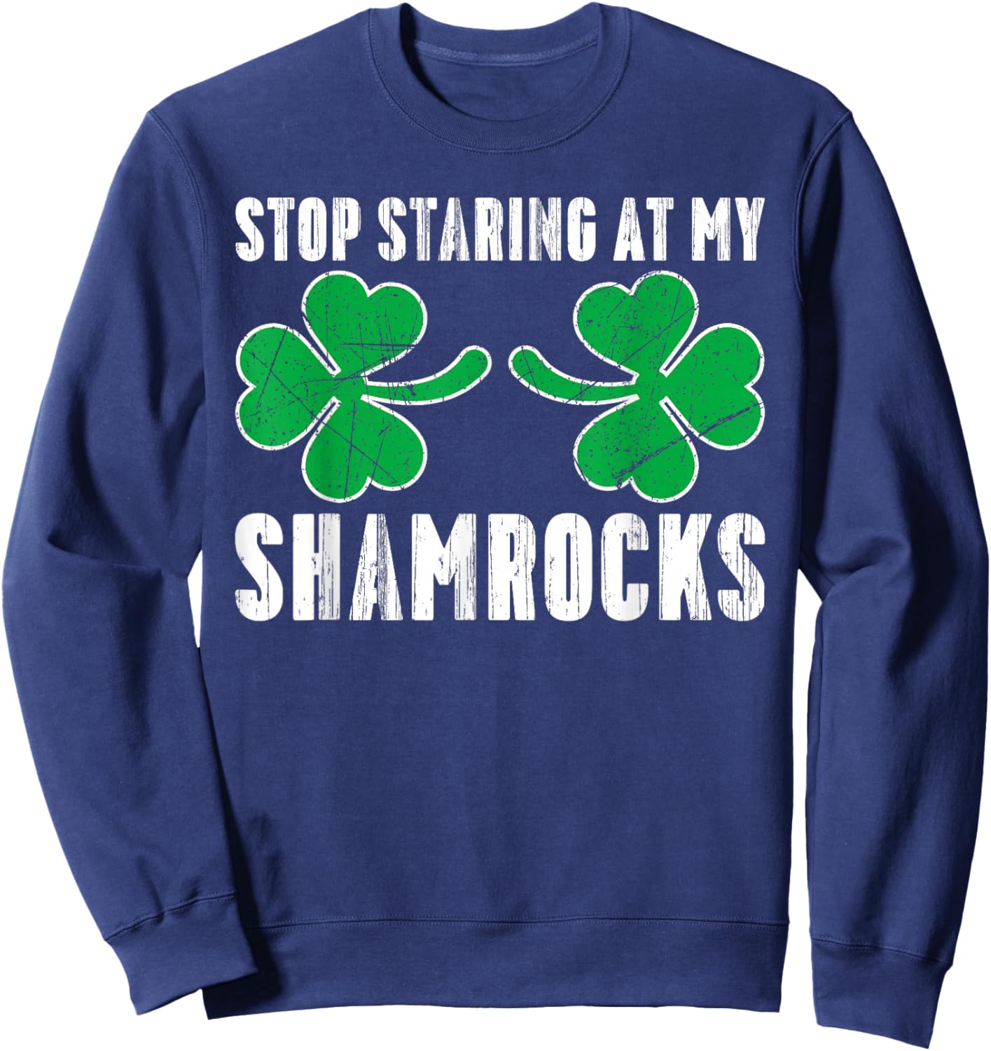 Stop Staring At My Shamrocks St. Patricks Day Adult Humor Sweatshirt - Sweatshirt | Navy
