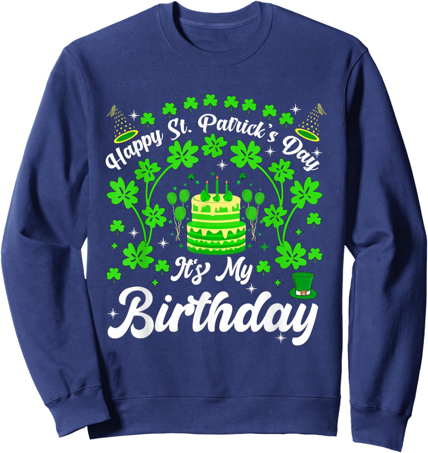 Happy St Patricks Day Its My Birthday Born Irish Bday Sweatshirt - Sweatshirt | Navy