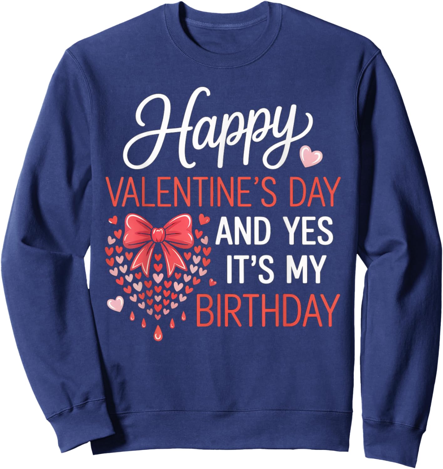 Happy Valentines Day and Yes It’s My Birthday Hearts Bow Sweatshirt - Sweatshirt | Navy