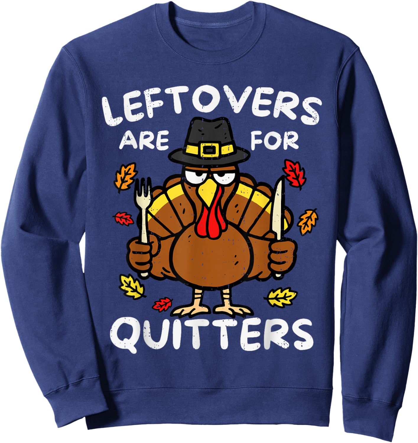 Leftovers are for Quitters Funny Thanksgiving Turkey Family Sweatshirt - Sweatshirt | Navy