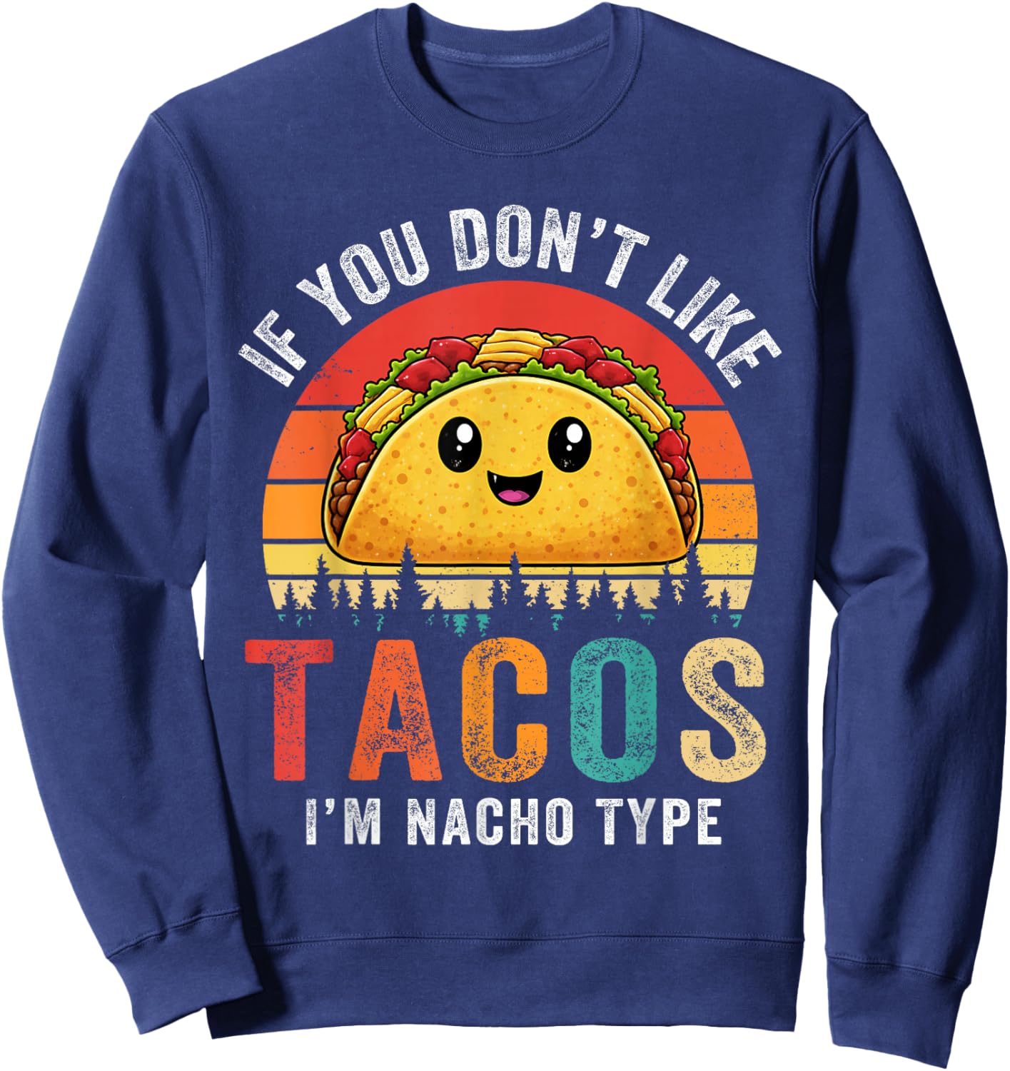 Dont Like Tacos Im Nacho Type Cinco De Mayo Taco Tuesday Sweatshirt - Sweatshirt | Navy