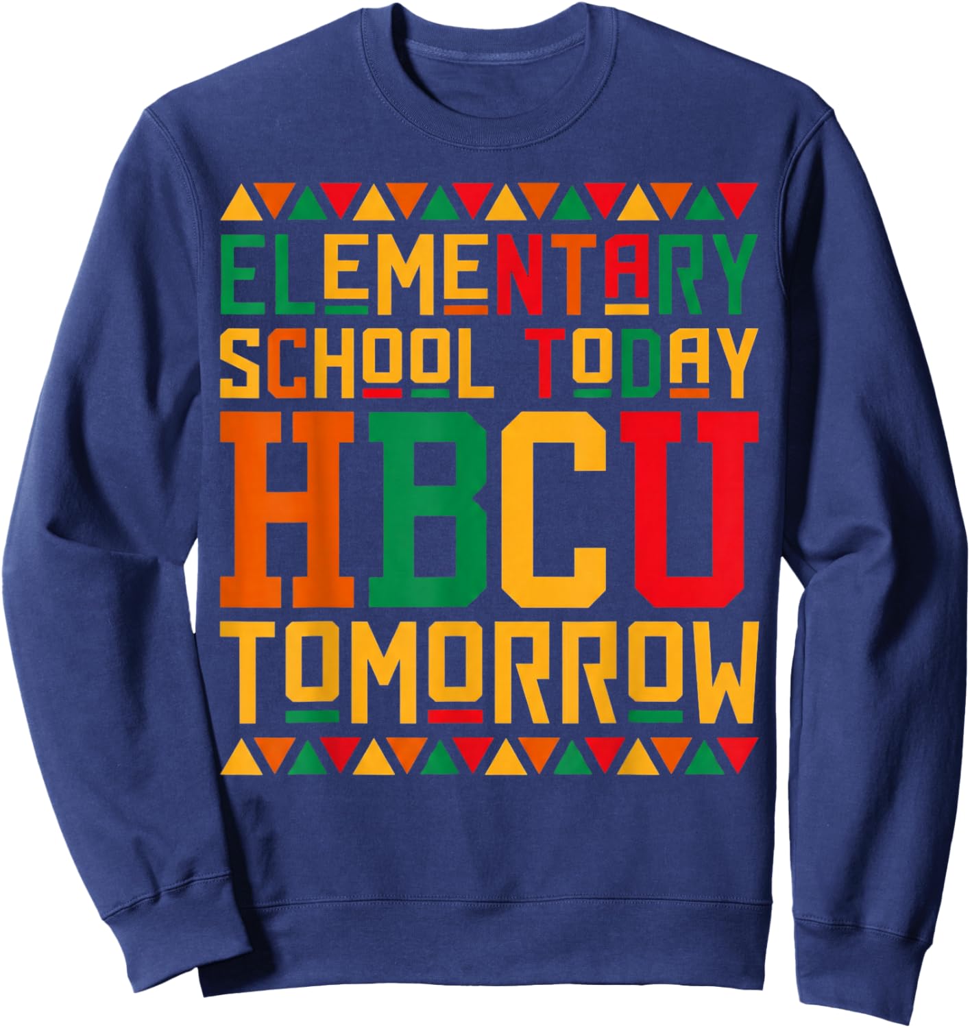 Elementary School Today Future HBCU Black College Tomorrow Sweatshirt - Sweatshirt | Navy