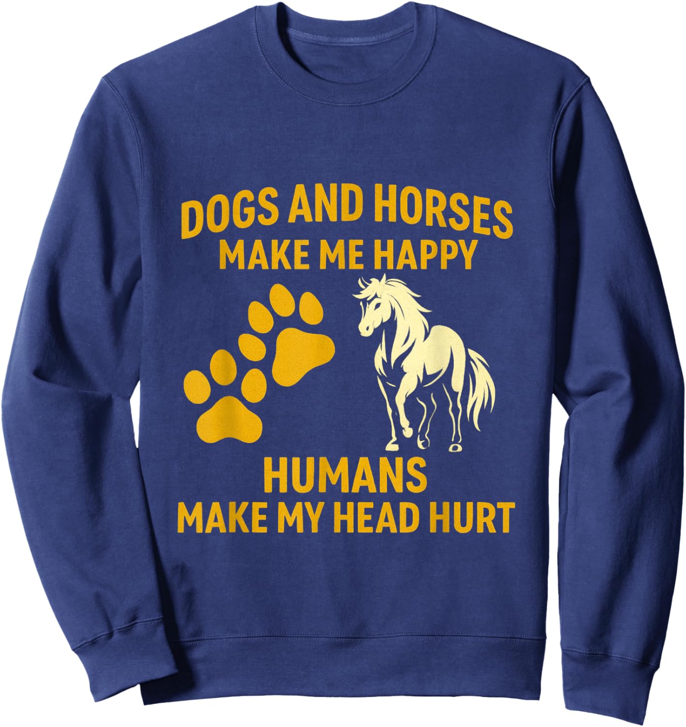 Dogs and Horses Make Me Happy Humans Make My Head Hurt Sweatshirt - Sweatshirt | Navy