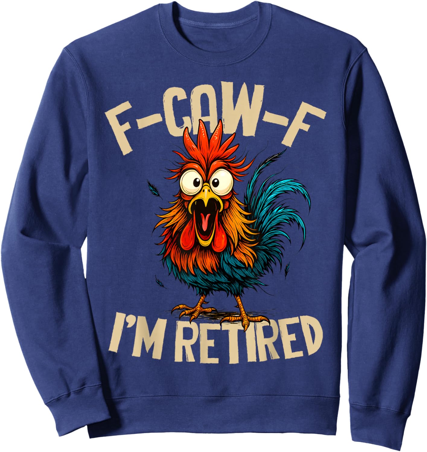 F-Caw-F I'm Retired Chicken Funny Retirement Rooster Meme Sweatshirt - Sweatshirt | Navy