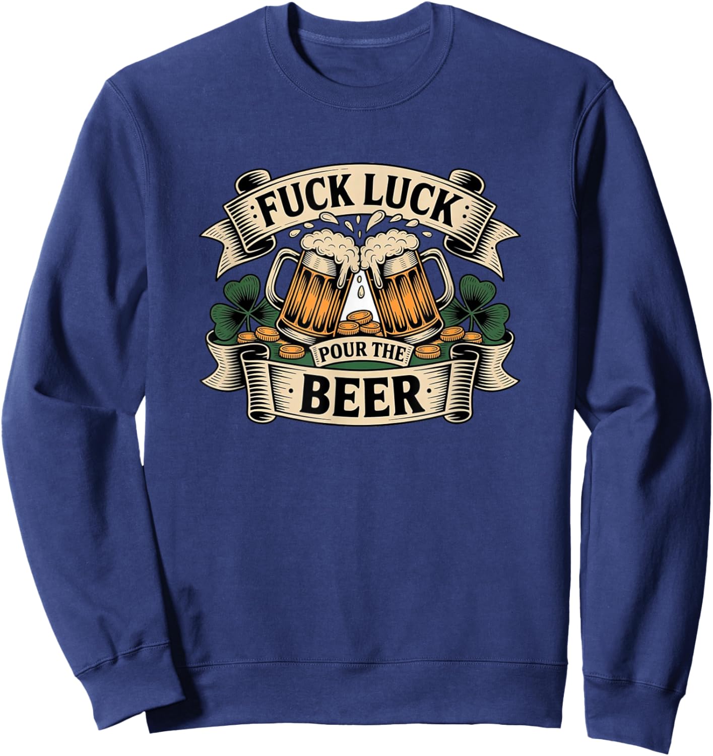 Pour The Beer St Patricks Day Irish Drinking Fuck Luck Sweatshirt - Sweatshirt | Navy