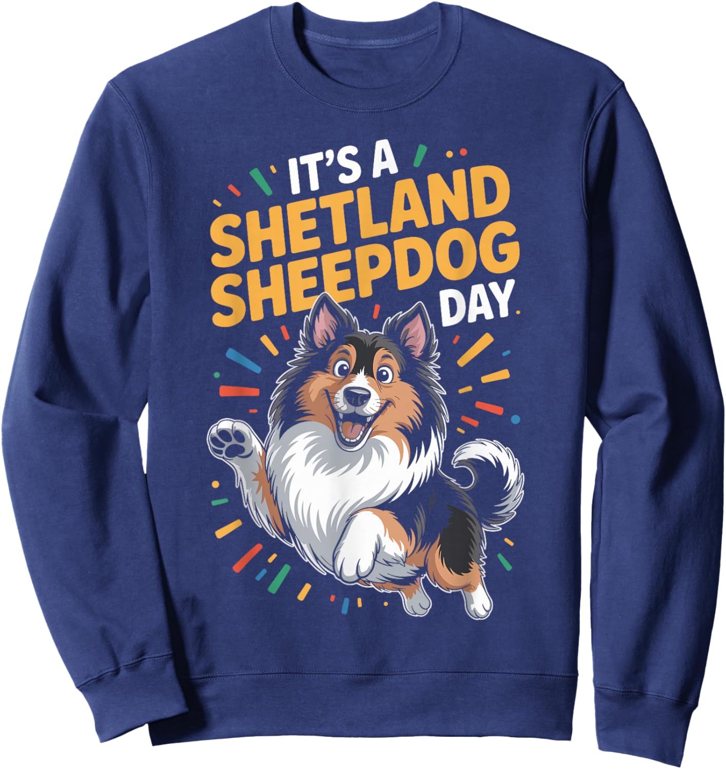 It’s A Shetland Sheepdog Day Funny Sheltie Pet Working Dog Sweatshirt - Sweatshirt | Navy