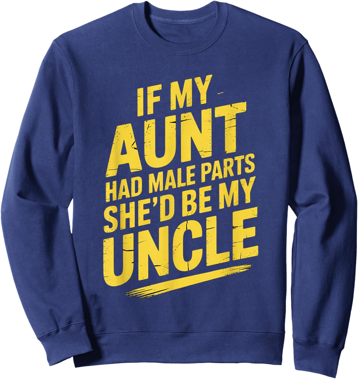 If My Aunt Had Male Parts She'd Be My Uncle Sweatshirt - Sweatshirt | Navy