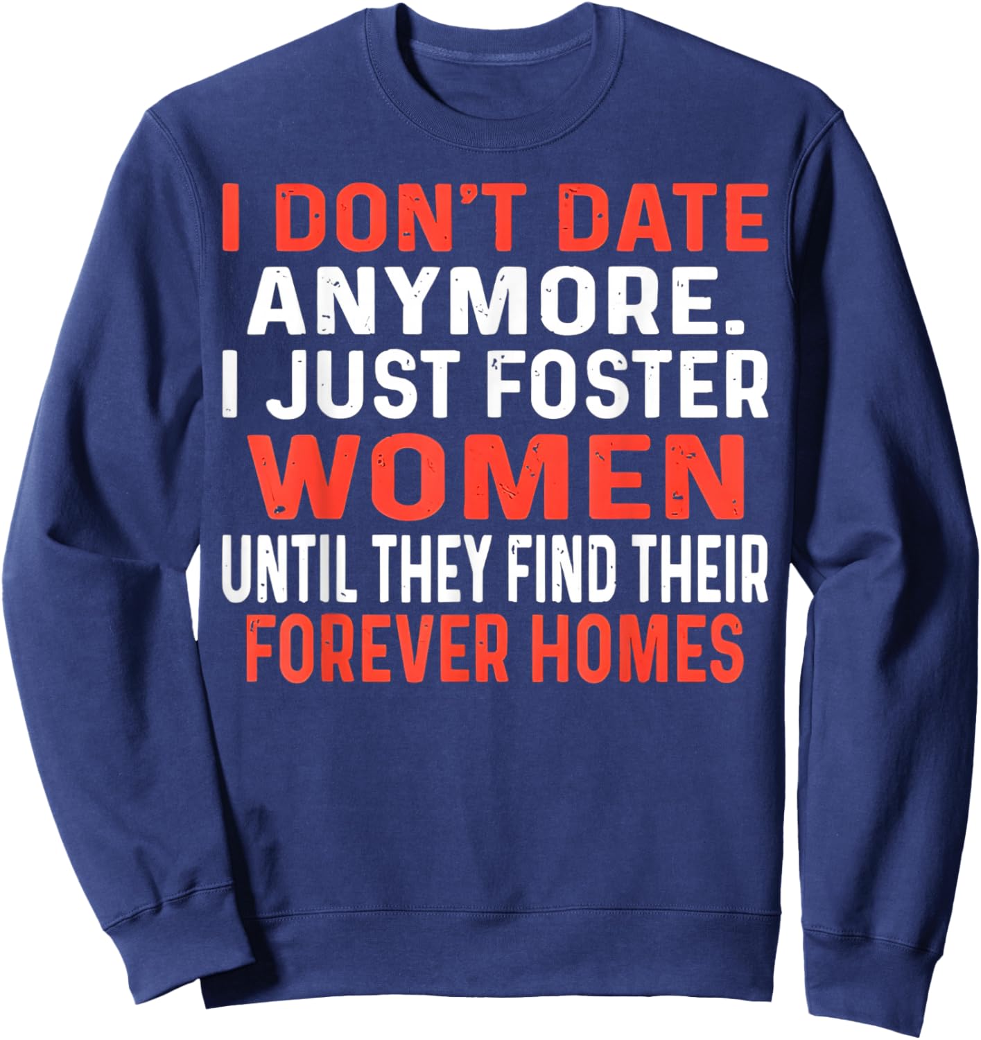I Don't Date Anymore I Just Foster Women Until They Find Sweatshirt - Sweatshirt | Navy