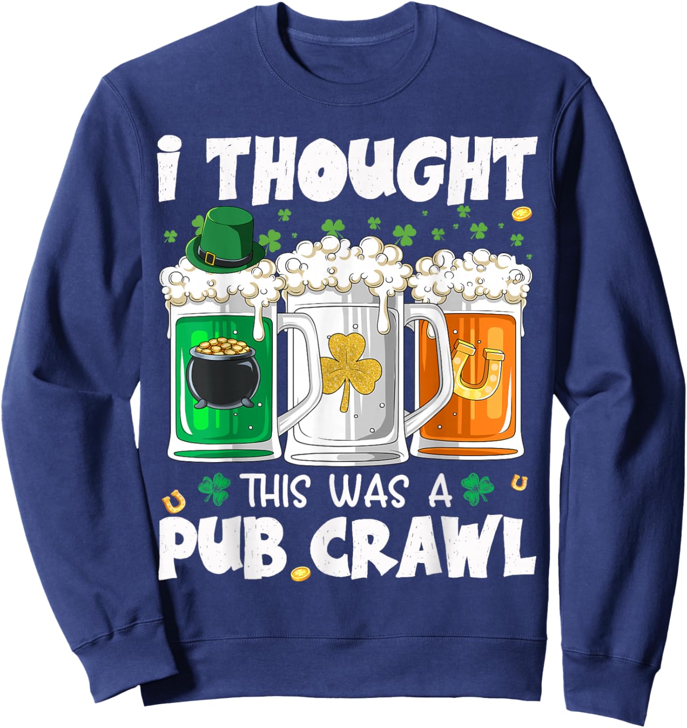 St Patrick's Day I Thought This was a Pub Crawl Shenanigans Sweatshirt - Sweatshirt | Navy