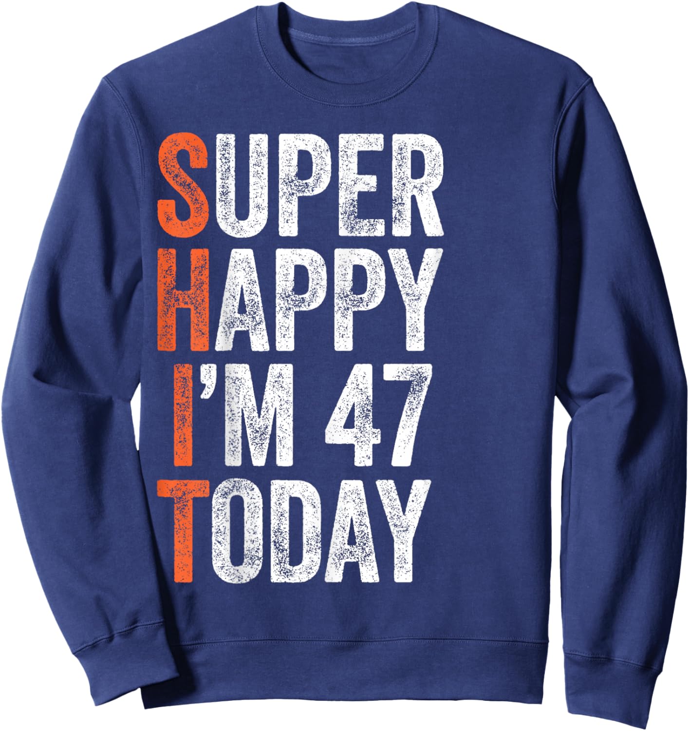Super Happy I'm 47 Years Old Gag Funny 47th Birthday Sweatshirt - Sweatshirt | Navy