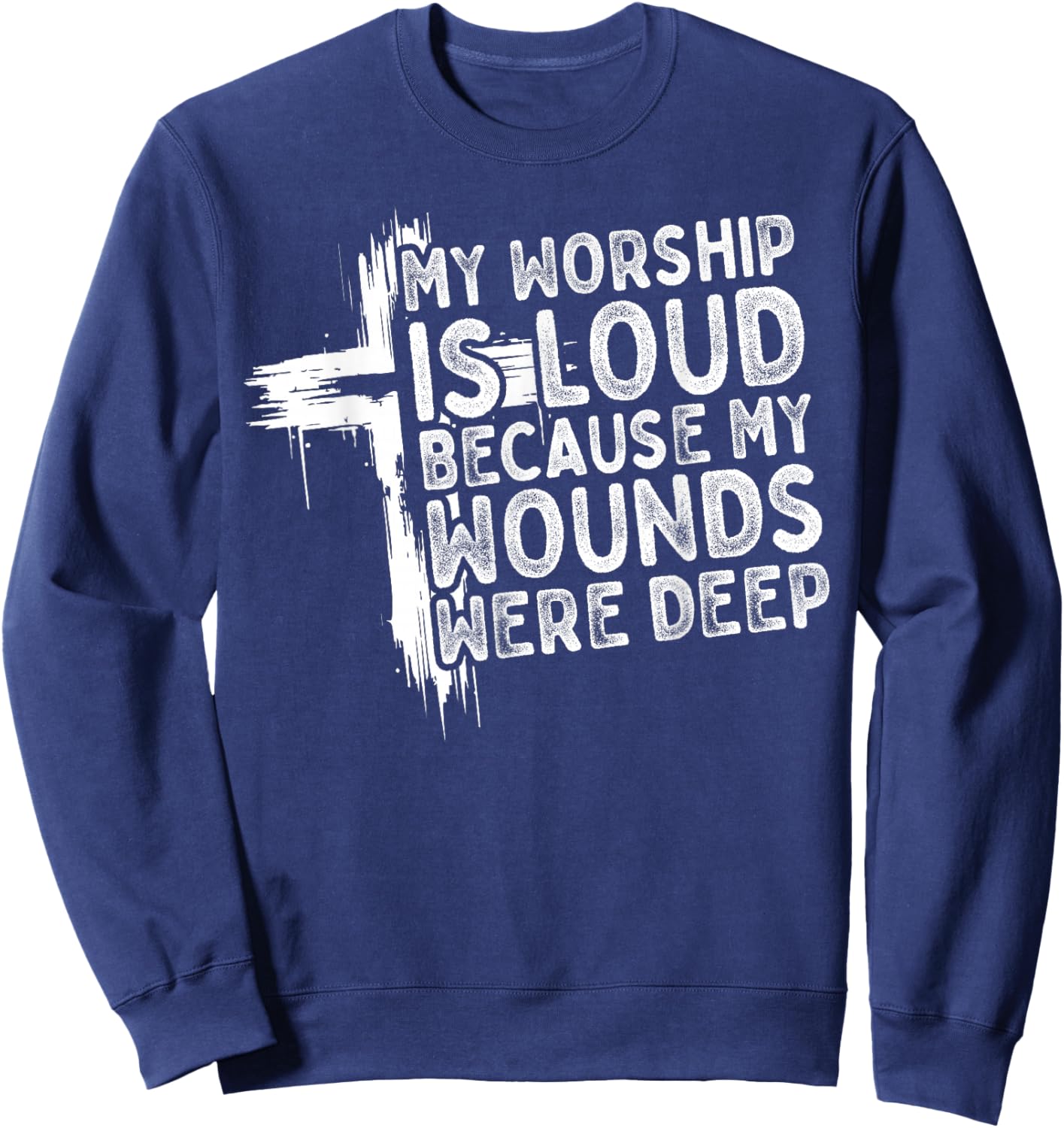 My Worship is Loud Because My Wounds were Deep Christian Sweatshirt - Sweatshirt | Navy