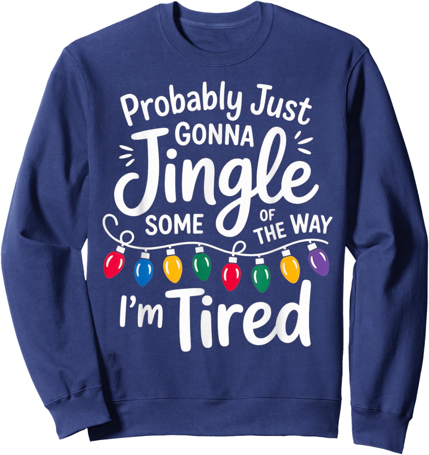 Funny Probably Just Gonna Jingle Some of The Way I'm Tired Sweatshirt - Sweatshirt | Navy