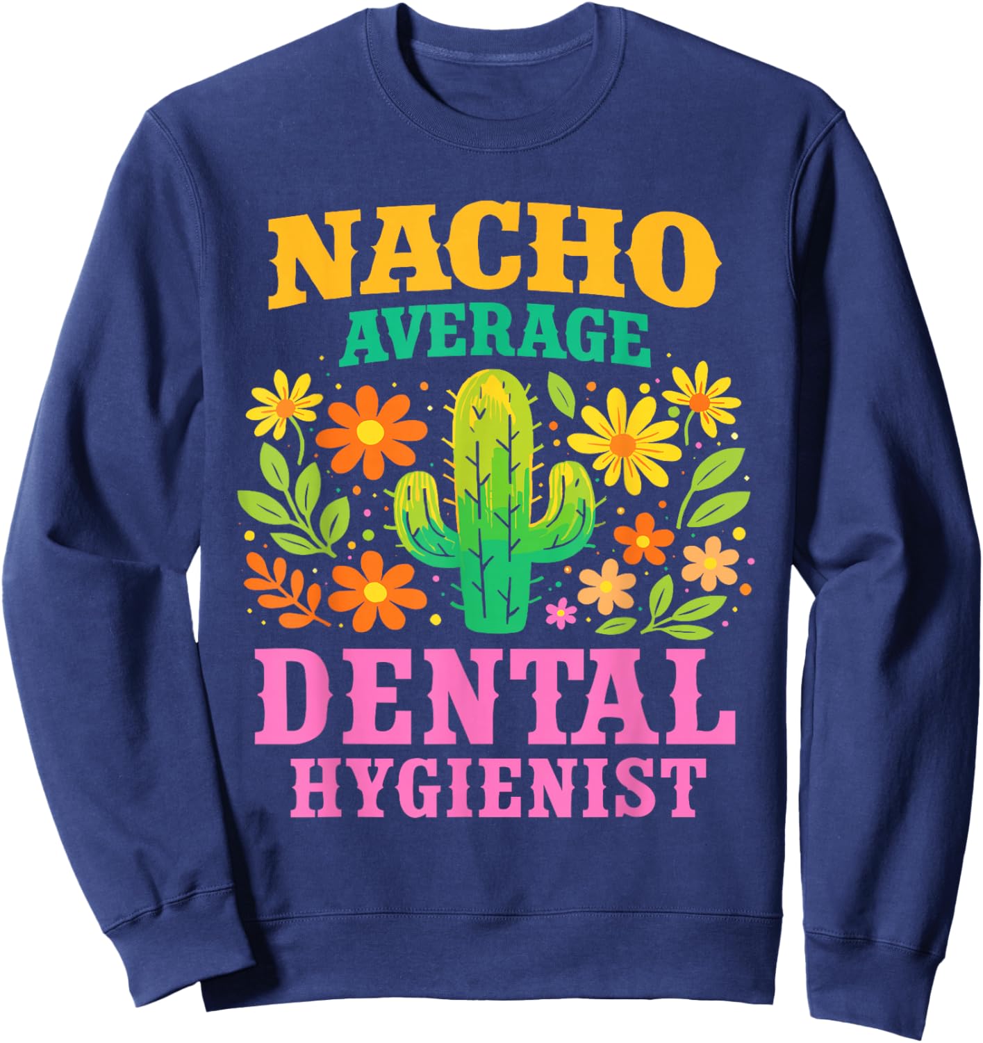 Nacho Average Dental Hygienist Funny Dentist Appreciation Sweatshirt - Sweatshirt | Navy
