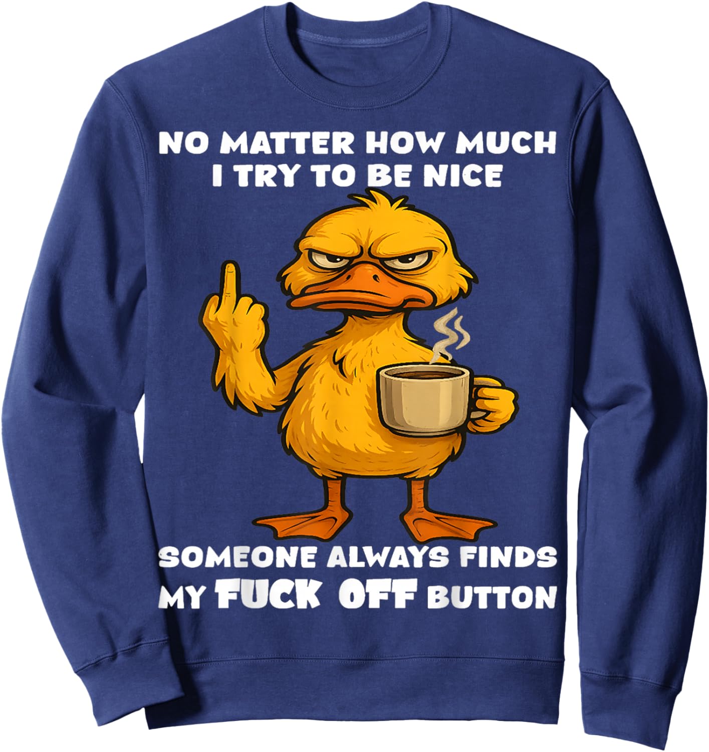 No Matter How Much I Try to be Nice Someone Will Always find Sweatshirt - Sweatshirt | Navy