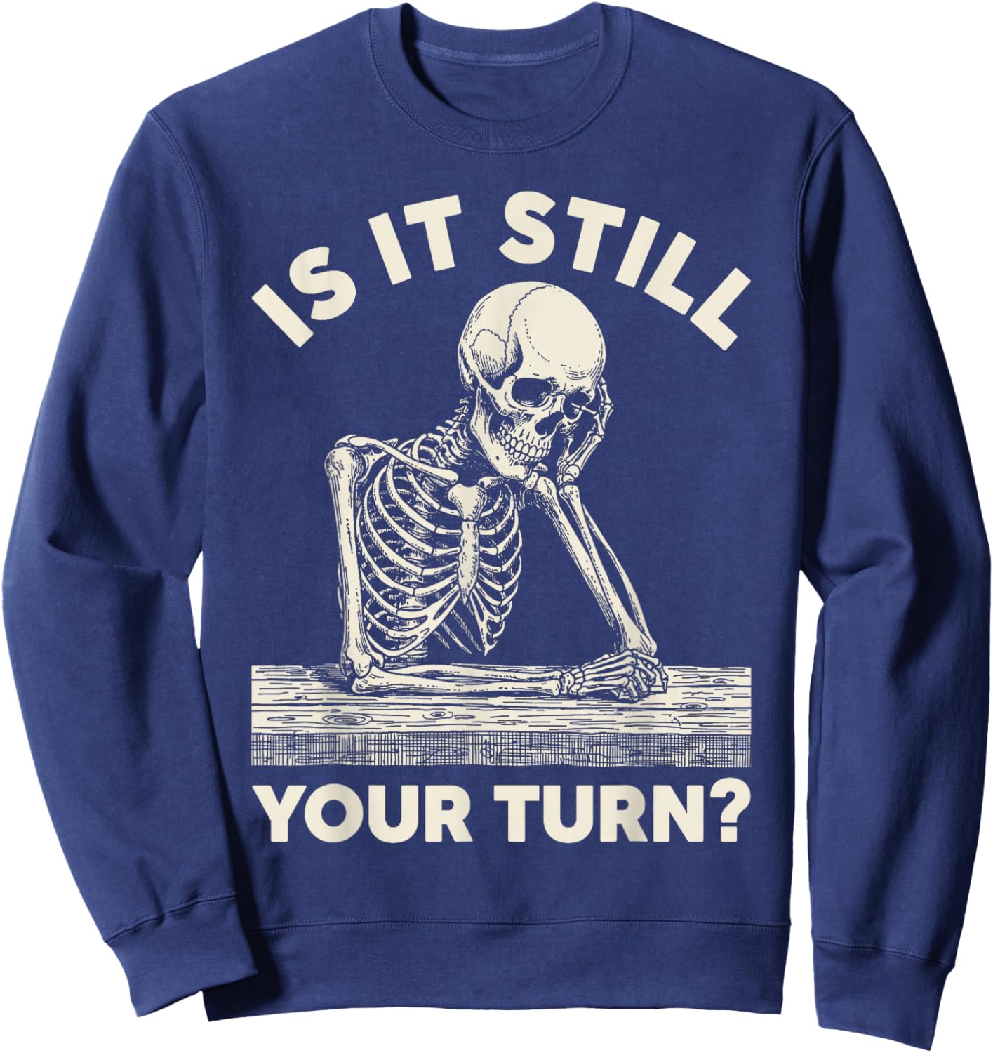 is It Still Your Turn Funny Skeleton Waiting Quote Meme Sweatshirt - Sweatshirt | Navy