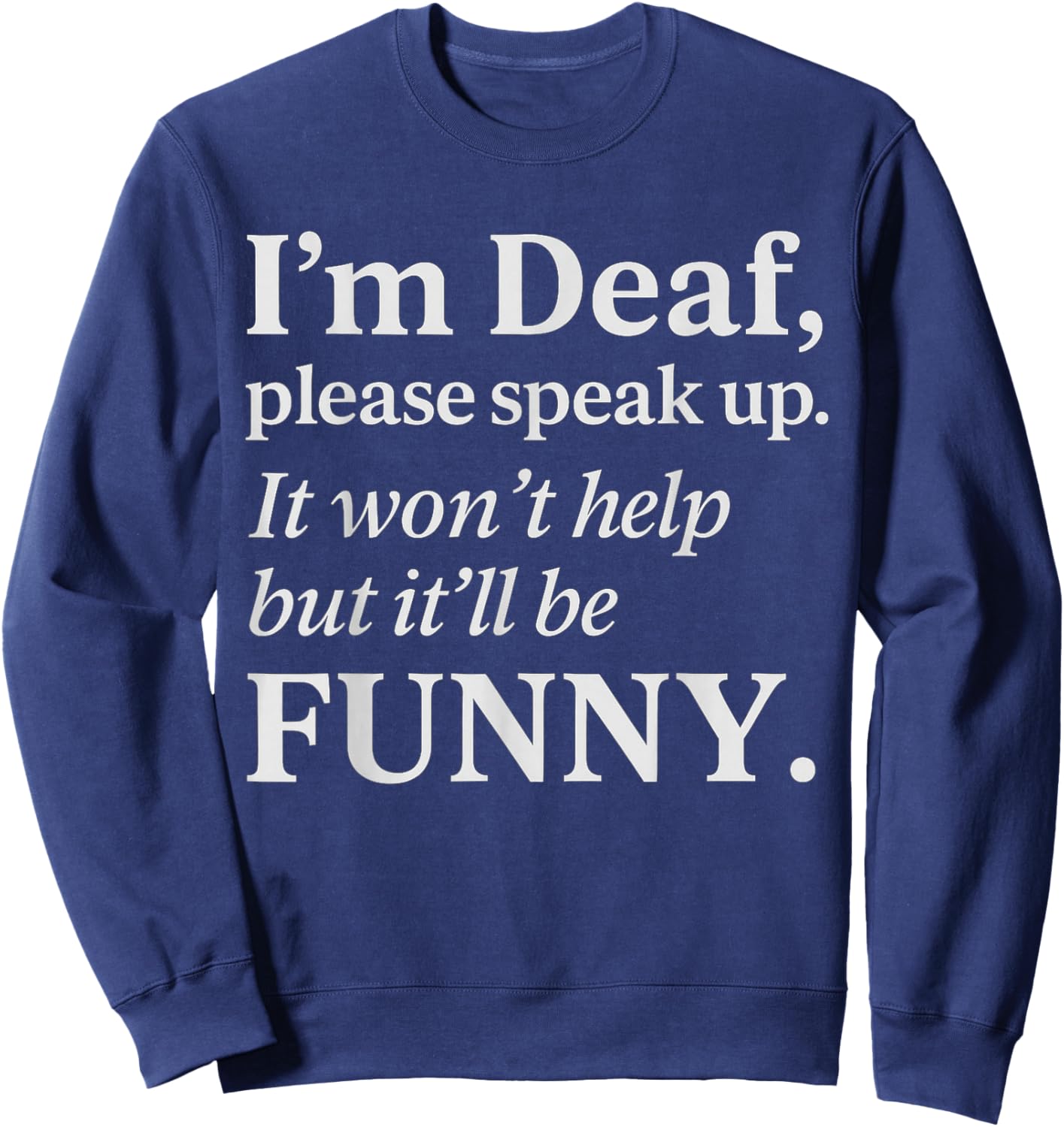 Funny Deaf Humor Quote Hearing Impaired Joke Sarcastic Sweatshirt - Sweatshirt | Navy